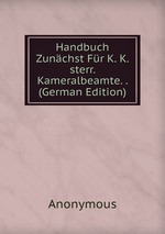Handbuch Zunchst Fr K. K. sterr. Kameralbeamte. . (German Edition)