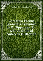 Cornelius Tacitus (Annales) Explained by K. Nipperdey. Tr., with Additional Notes, by H. Browne
