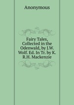 Fairy Tales, Collected in the Odenwald, by J.W. Wolf. Ed. In Tr. by K.R.H. Mackenzie
