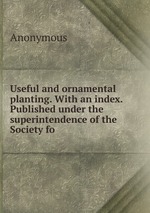 Useful and ornamental planting. With an index. Published under the superintendence of the Society fo