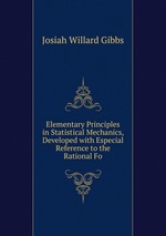 Elementary Principles in Statistical Mechanics, Developed with Especial Reference to the Rational Fo