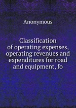 Classification of operating expenses, operating revenues and expenditures for road and equipment, fo