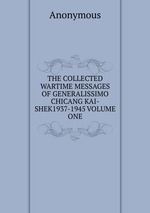 THE COLLECTED WARTIME MESSAGES OF GENERALISSIMO CHICANG KAI-SHEK1937-1945 VOLUME ONE