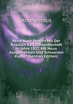 Reise Nach Persien Mit Der Russisch Kais: Gesandtschaft in Jahre 1817. Mit Neun Ausgemahlten Und Schwarzen Kupfer (German Edition)