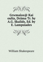 Grwmaos@ Kai oula, Drma Tr. by A.G. Skalids, Ed. by E. Lampsiades