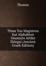 Thma Tou Magistrou Kat Alphabton Onomatn Attikn Eklogai (Ancient Greek Edition)
