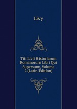 Titi Livii Historiarum Romanorum Libri Qui Supersunt, Volume 2 (Latin Edition)