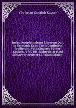 Index Locupletissimus Librorum Qui . in Germania Et in Terris Confinibus Prodierunt. Vollstndiges Bcher-Lexicon . 1750 Bis Sachregister (Und Schlagwortregister). (Italian Edition)