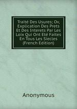 Trait Des Usures; Ov, Explication Des Prets Et Des Interets Par Les Loix Qui Ont Et Faites En Tous Les Siecles (French Edition)