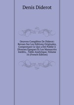 Oeuvres Compltes De Diderot: Revues Sur Les ditions Originales, Comprenant Ce Qui a t Publi Diverses poques Et Les Manuscrits Indits, . Table Analytique, Volume 16 (French Edition)