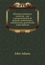 Elementa matheseos univers .: qui commentationem de methodo mathematica, arithmeticam, geometriam  (Latin Edition)