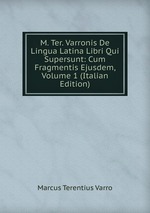 M. Ter. Varronis De Lingua Latina Libri Qui Supersunt: Cum Fragmentis Ejusdem, Volume 1 (Italian Edition)