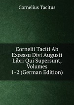 Cornelii Taciti Ab Excessu Divi Augusti Libri Qui Supersunt, Volumes 1-2 (German Edition)