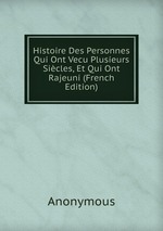 Histoire Des Personnes Qui Ont Vecu Plusieurs Sicles, Et Qui Ont Rajeuni (French Edition)