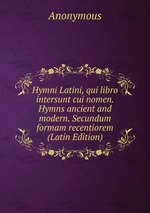 Hymni Latini, qui libro intersunt cui nomen. Hymns ancient and modern. Secundum formam recentiorem (Latin Edition)