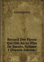 Recueil Des Pieces Qui Ont Eu Le Plus De Succs, Volume 1 (French Edition)