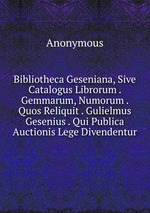 Bibliotheca Geseniana, Sive Catalogus Librorum . Gemmarum, Numorum . Quos Reliquit . Gulielmus Gesenius . Qui Publica Auctionis Lege Divendentur