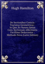 De Sectionibus Conicis: Tractatus Geometricus : In Quo, Ex Natura Ipsius Coni, Sectionum Affectioens Facillime Deducuntur : Methodo Nova (Latin Edition)