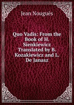 Quo Vadis: From the Book of H. Sienkiewicz Translated by B. Kozakiewicz and L. De Janasz