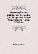 Metrologicorum Scriptorum Reliquiae: Quo Scriptores Graeci Continentur (Latin Edition)