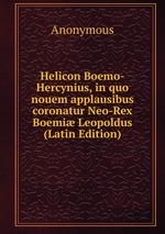 Helicon Boemo-Hercynius, in quo nouem applausibus coronatur Neo-Rex Boemi Leopoldus (Latin Edition)