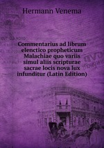 Commentarius ad librum elenctico propheticum Malachiae quo variis simul aliis scripturae sacrae locis nova lux infunditur (Latin Edition)