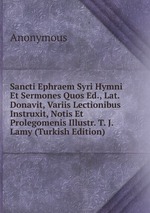 Sancti Ephraem Syri Hymni Et Sermones Quos Ed., Lat. Donavit, Variis Lectionibus Instruxit, Notis Et Prolegomenis Illustr. T. J. Lamy (Turkish Edition)