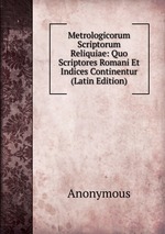 Metrologicorum Scriptorum Reliquiae: Quo Scriptores Romani Et Indices Continentur (Latin Edition)