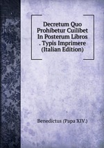 Decretum Quo Prohibetur Cuilibet In Posterum Libros . Typis Imprimere (Italian Edition)