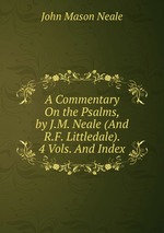 A Commentary On the Psalms, by J.M. Neale (And R.F. Littledale). 4 Vols. And Index