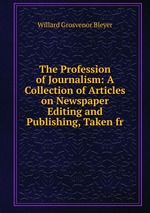 The Profession of Journalism: A Collection of Articles on Newspaper Editing and Publishing, Taken fr