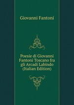 Poesie di Giovanni Fantoni Toscano fra gli Arcadi Labindo (Italian Edition)