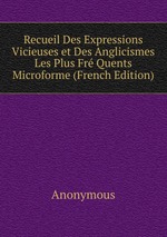 Recueil Des Expressions Vicieuses et Des Anglicismes Les Plus Fr Quents Microforme (French Edition)