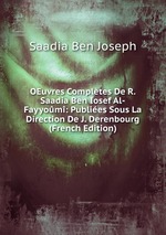 OEuvres Compltes De R. Saadia Ben Iosef Al-Fayyom: Publies Sous La Direction De J. Derenbourg (French Edition)