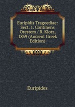 Euripidis Tragoediae: Sect. 1. Continens Orestem / R. Klotz, 1859 (Ancient Greek Edition)
