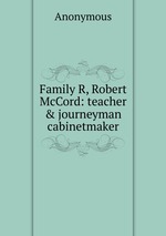 Family R, Robert McCord: teacher & journeyman cabinetmaker