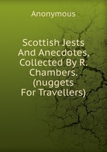 Scottish Jests And Anecdotes, Collected By R. Chambers. (nuggets For Travellers)