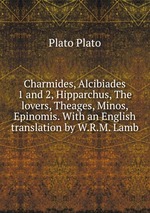 Charmides, Alcibiades 1 and 2, Hipparchus, The lovers, Theages, Minos, Epinomis. With an English translation by W.R.M. Lamb