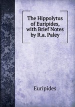 The Hippolytus of Euripides, with Brief Notes by R.a. Paley