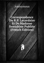 Correspondance Du R.P. Lacordaire Et De Madame Swetchine Publie (French Edition)