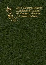 Atti E Memorie Della R. Accademia Virgiliana Di Mantova, Volumes 5-6 (Italian Edition)