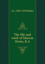 The life and work of Marcus Stone, R.A