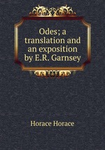 Odes; a translation and an exposition by E.R. Garnsey