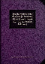 Rad Jugoslavenske Akademije Znanosti I Umjetnosti, Books 102-103 (Croatian Edition)
