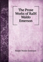The Prose Works of RalH Waldo Emerson