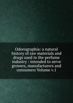 Odorographia: a natural history of raw materials and drugs used in the perfume industry : intended to serve growers, manufacturers and consumers Volume v.1