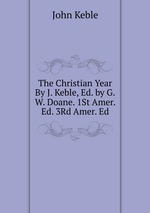 The Christian Year By J. Keble, Ed. by G.W. Doane. 1St Amer. Ed. 3Rd Amer. Ed