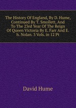 The History Of England, By D. Hume, Continued By T. Smollett, And To The 23rd Year Of The Reign Of Queen Victoria By E. Farr And E.h. Nolan. 3 Vols. in 12 Pt