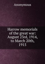 Harrow memorials of the great war: August 23rd, 1914, to March 20th, 1915