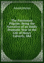 The Passionate Pilgrim: Being the Narrative of an Oddly Dramatic Year in the Life of Henry Calverly, 3Rd